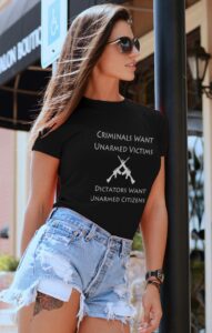 Criminals Want Unarmed Victims and Dictators Want Unarmed Citizens: Speak Up for Your Right to Bear Arms Shirt