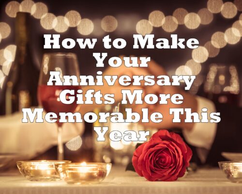 How to Make Your Anniversary Gifts More Memorable This Year
