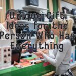 Unique Gift Ideas for the Person Who Has Everything